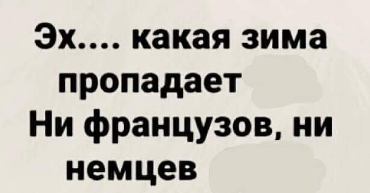 Эх какая. Какая зима пропадает ни французов ни немцев.