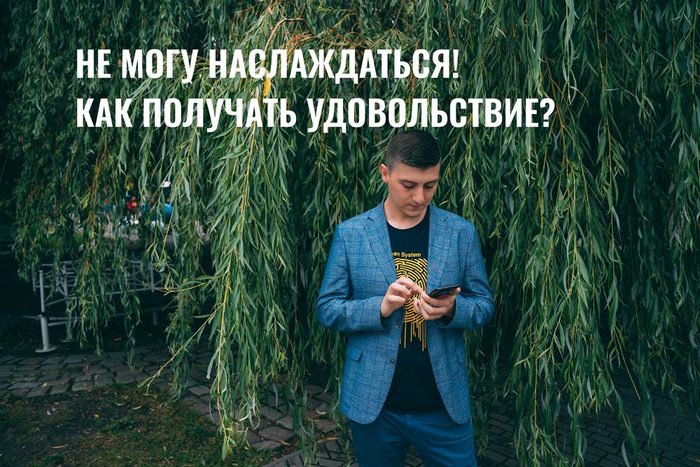 Не могу наслаждаться! Как получать удовольствие?