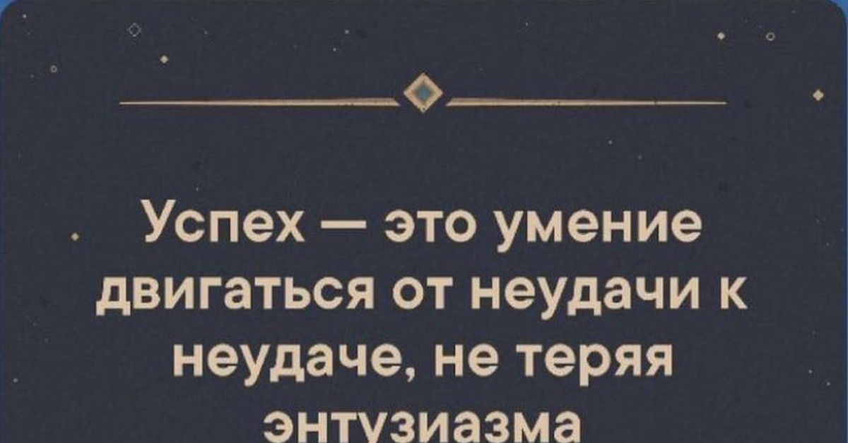 Ошибка успех. Успех это способность. Успех это умение. Успех это умение двигаться от неудачи к неудаче не теряя энтузиазма. Успех это движение от неудачи к неудаче без потери энтузиазма.