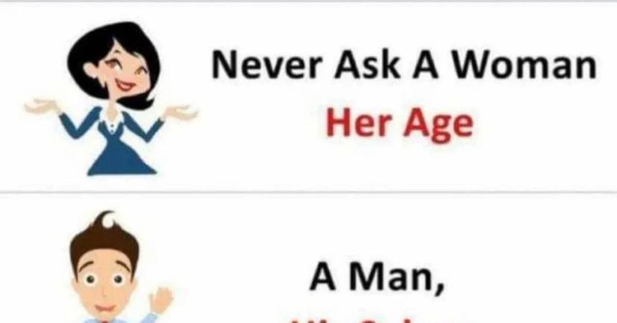 Never man to be. Never ask. Never ask age salary. Never ask a man. Never ask woman her age meme.