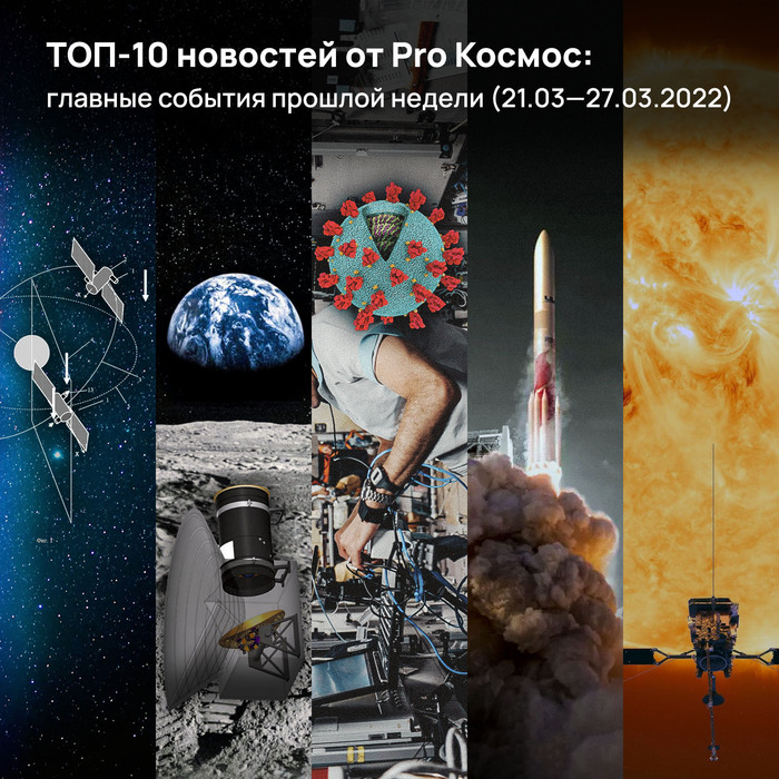 ТОП-10 новостей от Pro Космос: главные события прошлой недели (21.03—27.03.2022)