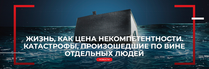 ЖИЗНЬ, КАК ЦЕНА НЕКОМПЕТЕНТНОСТИ. КАТАСТРОФЫ, ПРОИЗОШЕДШИЕ ПО ВИНЕ ОТДЕЛЬНЫХ ЛЮДЕЙ
