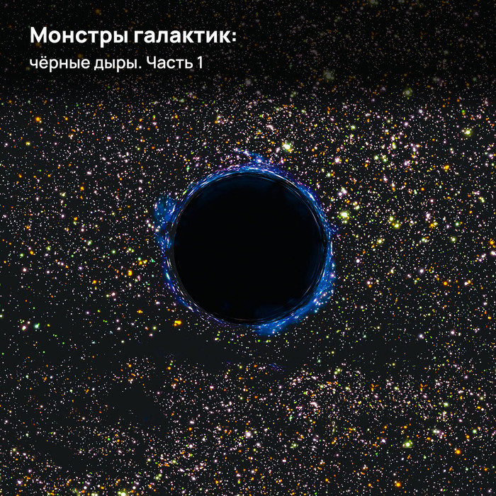 Монстры галактик: чёрные дыры. Часть 1