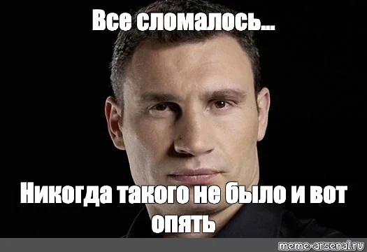 Было и было. Все сломалось. Мем опять все сломалось. Никогда такого не было и вот опять. Они все сломали.