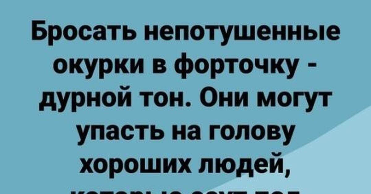 Дурной тон. Бросать окурки в форточку дурной тон. Говорить о своих достоинствах дурной тон.