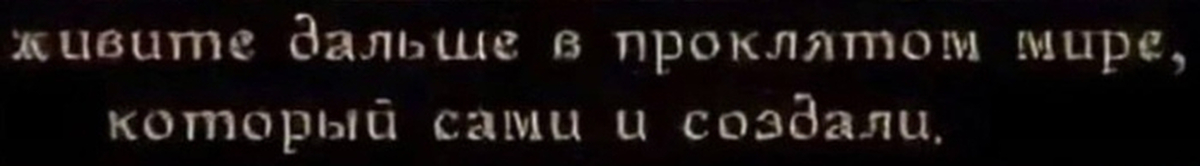 Дальше живете сами. В проклятом мире который сами и создали. Живите дальше в проклятом мире который сами и создали. Живи в проклятом мире который сами и создали.