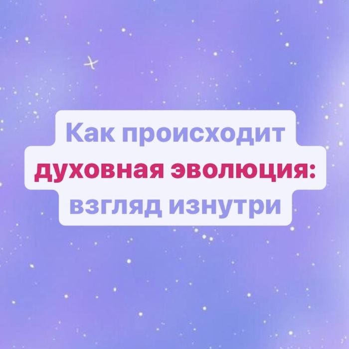 Этапы духовной эволюции, расширение сознания. Вибрации, состояние, Дух, предназначение, истинные желания…