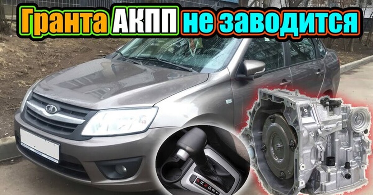 Как я Гранту оживлял после установки АКПП | Пикабу